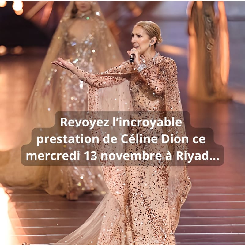 Revoyez l’incroyable performance de Céline Dion ce mercredi 13 novembre à Riyad.