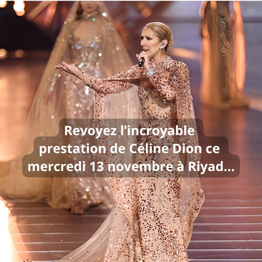 Revoyez l&rsquo;incroyable performance de Céline Dion ce mercredi 13 novembre à Riyad.
