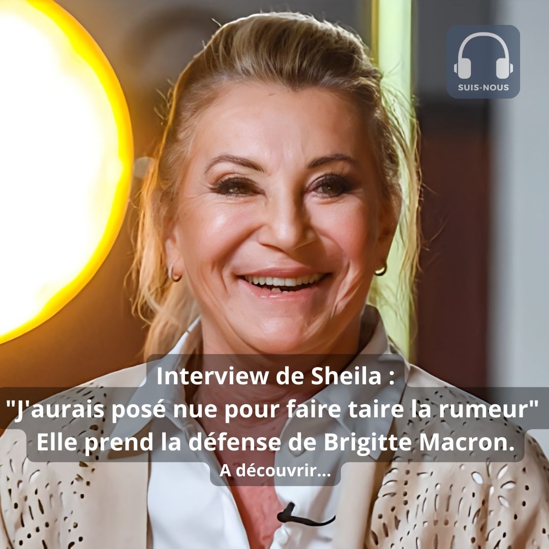 Interview de Sheila « J&rsquo;aurais posé nue pour faire taire la rumeur ». Elle défend Brigitte Macron…