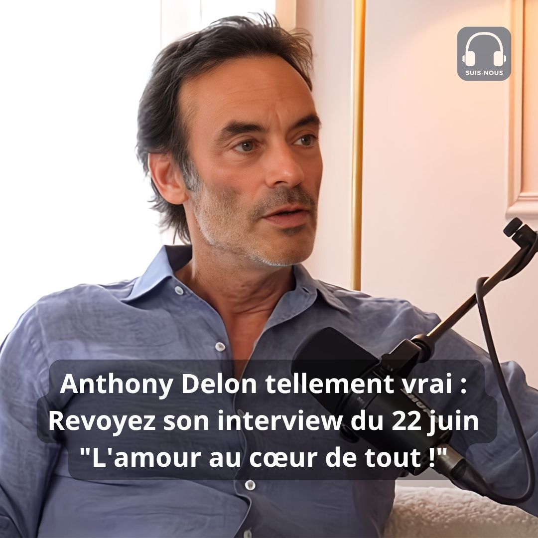 Anthony Delon tellement vrai : Revoyez son interview du 22 juin « L&rsquo;amour au cœur de tout ! »
