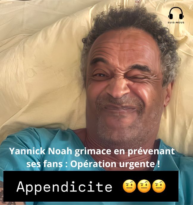 Suis-Nous - Yannick Noah prévient ses fans depuis son lit d'hôpital : Opération urgente de l'appendicite
